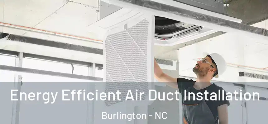  Energy Efficient Air Duct Installation Burlington - NC