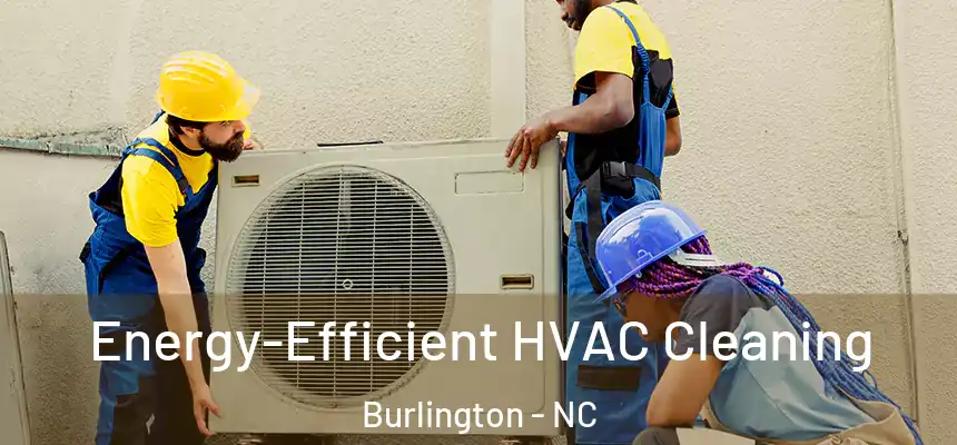  Energy-Efficient HVAC Cleaning Burlington - NC
