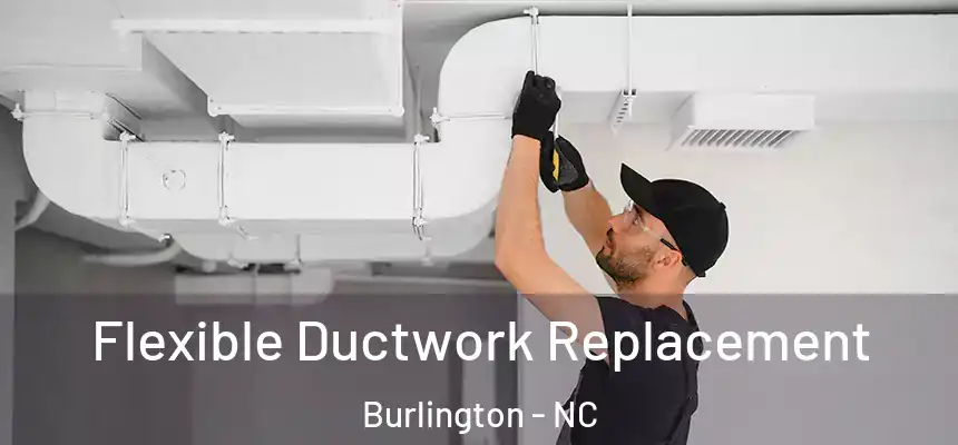  Flexible Ductwork Replacement Burlington - NC
